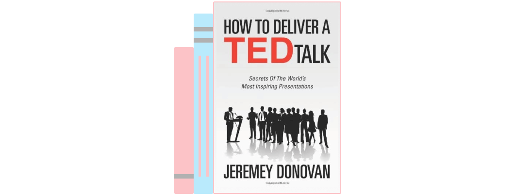 «How To Deliver A TED Talk:  Secrets Of The World's Most Inspiring Presentations» Jeremey Donovan